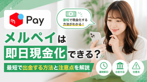 メルペイは即日現金化できる？最短で出金する方法と注意点を解説